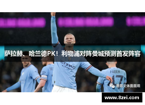 萨拉赫、哈兰德PK！利物浦对阵曼城预测首发阵容